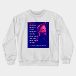 George Bernard Shaw portrait and quote: Progress is impossible without change, and those who cannot change their minds cannot change anything. Crewneck Sweatshirt